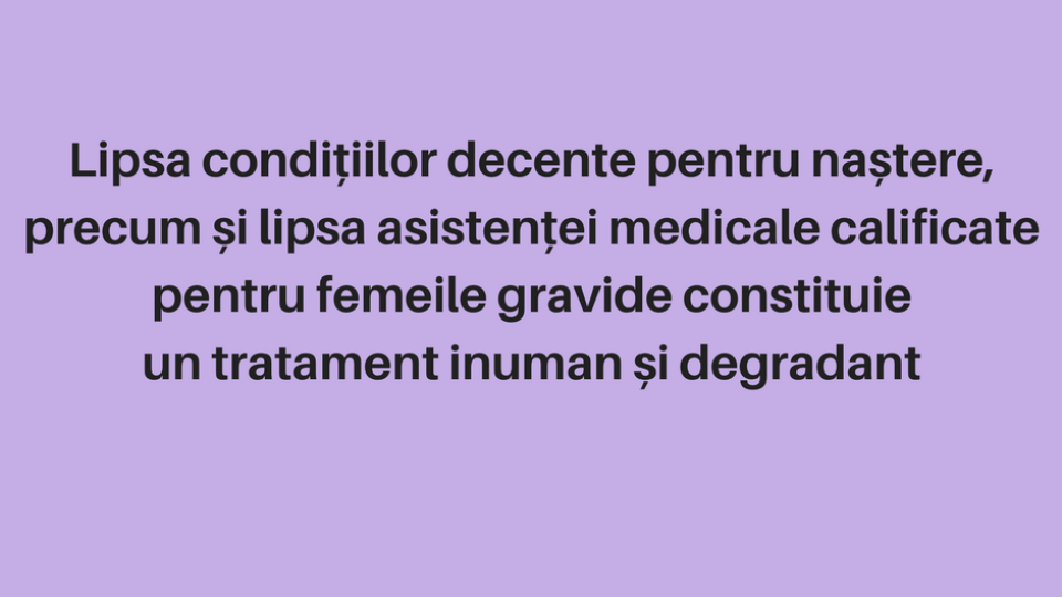 Lipsa condițiilor decente pentru naștere, precum și lipsa asistenței medicale calificate pentru femeile gravide constituie un tratament inuman și degradan