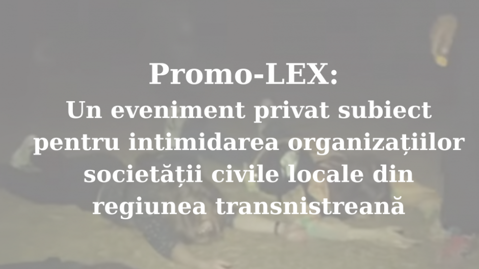 Promo-LEX_ Un eveniment privat subiect pentru intimidarea organizațiilor societății civile locale din regiunea transnistreană