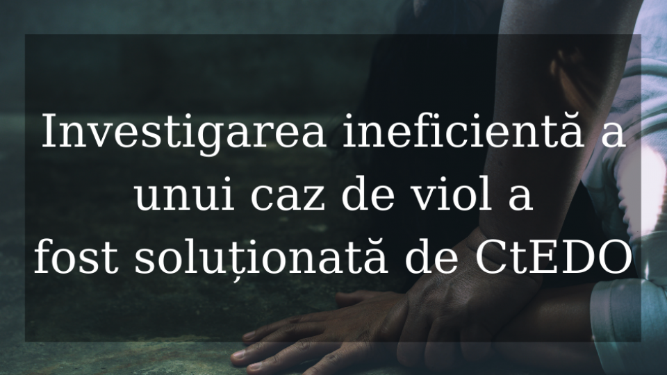 Investigarea ineficientă a unui caz de viol a fost soluționată[LP1] de CtEDO [LP1]Vezi cum suna mai bine, a fost solutionata sau solutionata