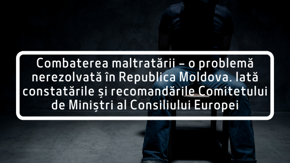 Combaterea maltratării – o problemă nerezolvată în Republica Moldova. Iată constatările și recomandările Comitetului de Miniștri al Consiliului Europei