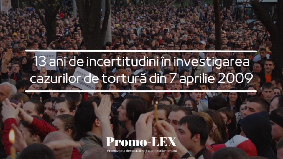 13 ani de incertitudini în investigarea cazurilor de tortură din 7 aprilie 2009
