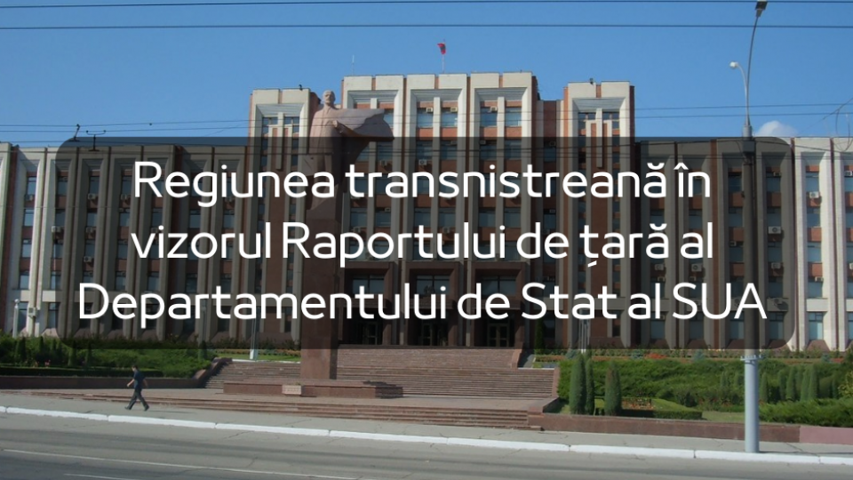 Regiunea transnistreană în vizorul Raportului de țară al Departamentului de Stat al SUA