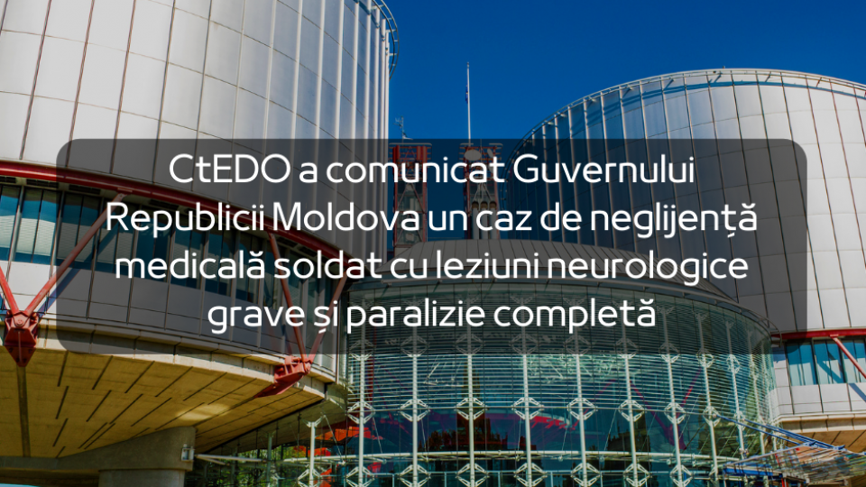CtEDO a comunicat Guvernului Republicii Moldova un caz de neglijență medicală soldat cu leziuni neurologice grave și paralizie completă